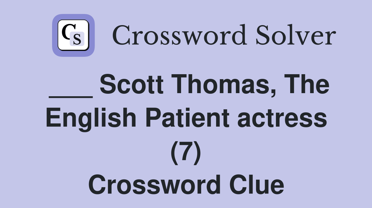 Scott Thomas, The English Patient actress (7) Crossword Clue Answers